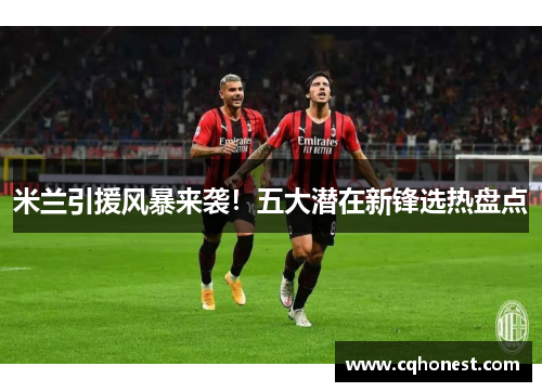米兰引援风暴来袭！五大潜在新锋选热盘点