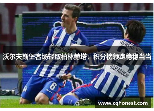 沃尔夫斯堡客场轻取柏林赫塔，积分榜领跑稳稳当当
