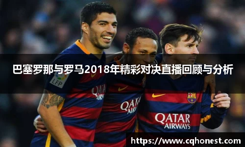 巴塞罗那与罗马2018年精彩对决直播回顾与分析